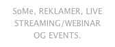 SoMe, REKLAMER, LIVE STREAMING/WEBINAR   OG EVENTS.  